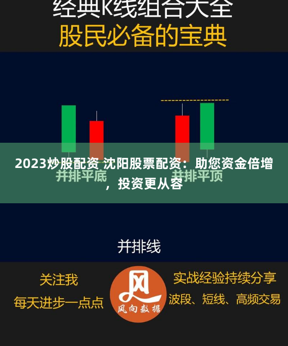 2023炒股配资 沈阳股票配资：助您资金倍增，投资更从容