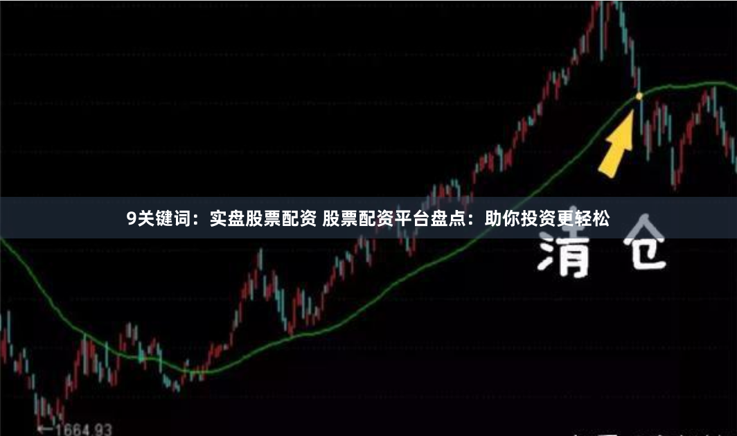 9关键词：实盘股票配资 股票配资平台盘点：助你投资更轻松