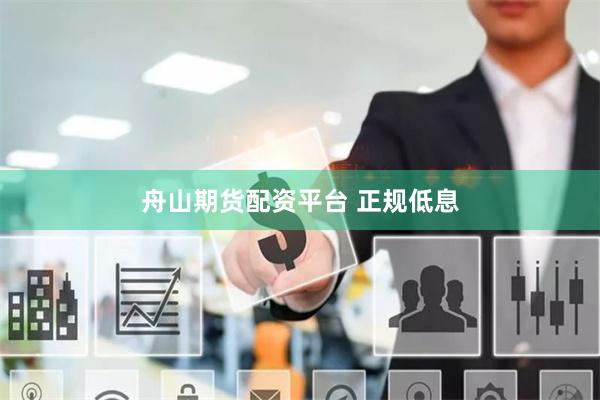 舟山期货配资平台 正规低息