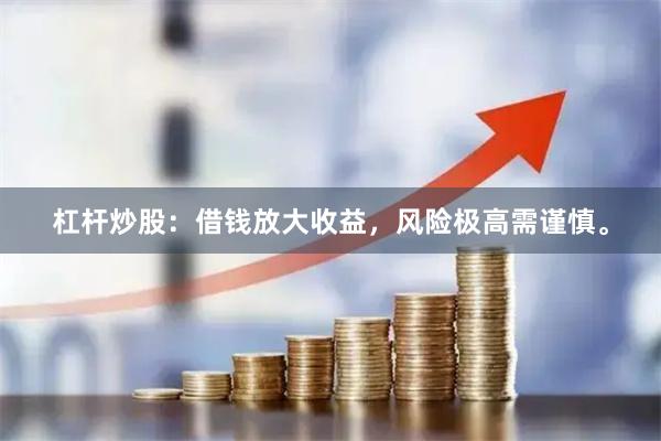 杠杆炒股：借钱放大收益，风险极高需谨慎。