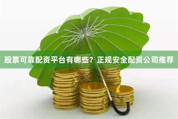 股票可靠配资平台有哪些？正规安全配资公司推荐