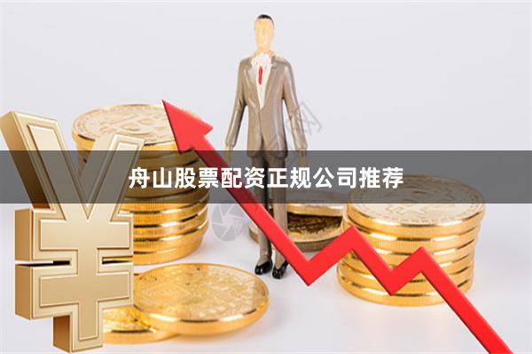 舟山股票配资正规公司推荐