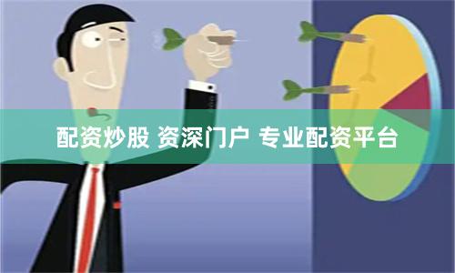 配资炒股 资深门户 专业配资平台