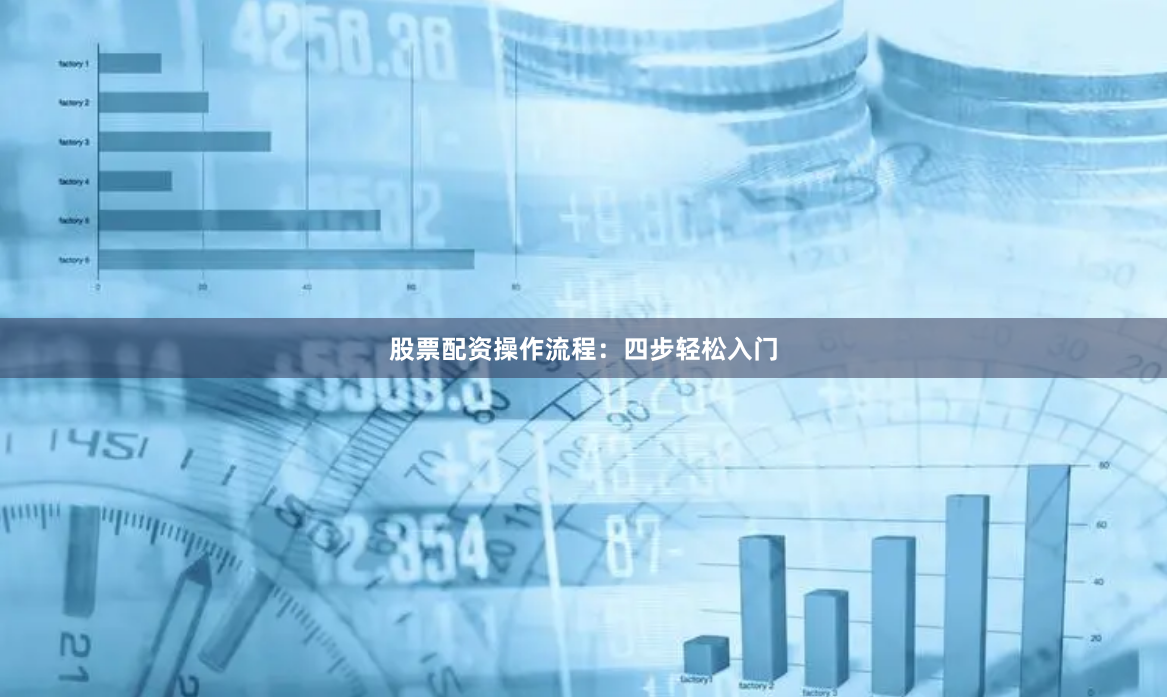 股票配资操作流程：四步轻松入门