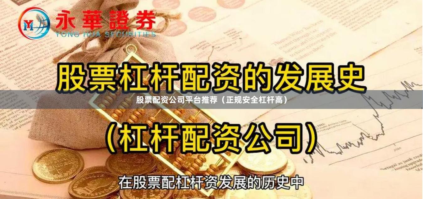 股票配资公司平台推荐（正规安全杠杆高）